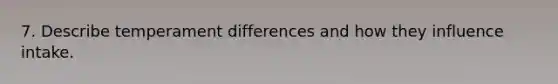 7. Describe temperament differences and how they influence intake.