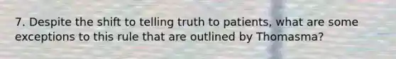 7. Despite the shift to telling truth to patients, what are some exceptions to this rule that are outlined by Thomasma?