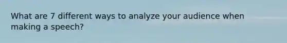 What are 7 different ways to analyze your audience when making a speech?