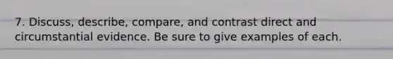 7. Discuss, describe, compare, and contrast direct and circumstantial evidence. Be sure to give examples of each.