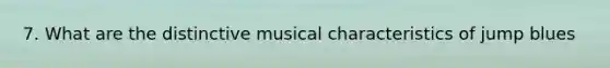 7. What are the distinctive musical characteristics of jump blues