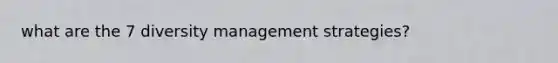 what are the 7 diversity management strategies?