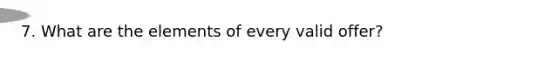 7. What are the elements of every valid offer?