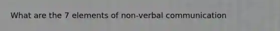 What are the 7 elements of non-verbal communication