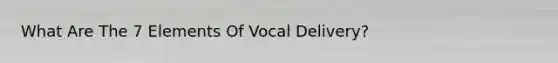 What Are The 7 Elements Of Vocal Delivery?