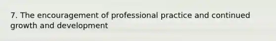 7. The encouragement of professional practice and continued growth and development