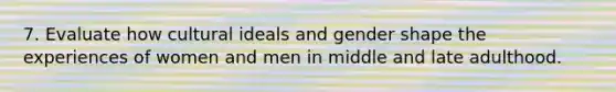 7. Evaluate how cultural ideals and gender shape the experiences of women and men in middle and late adulthood.