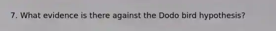 7. What evidence is there against the Dodo bird hypothesis?
