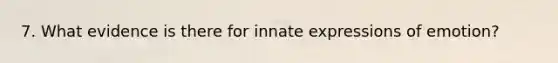 7. What evidence is there for innate expressions of emotion?