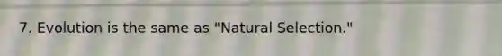 7. Evolution is the same as "Natural Selection."