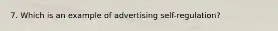 7. Which is an example of advertising self-regulation?