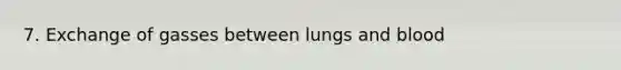 7. Exchange of gasses between lungs and blood