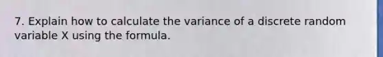 7. Explain how to calculate the variance of a discrete random variable X using the formula.