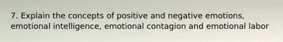 7. Explain the concepts of positive and negative emotions, emotional intelligence, emotional contagion and emotional labor