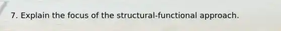 7. Explain the focus of the structural-functional approach.