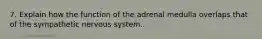 7. Explain how the function of the adrenal medulla overlaps that of the sympathetic nervous system.