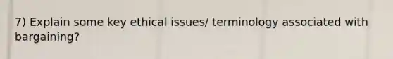 7) Explain some key ethical issues/ terminology associated with bargaining?