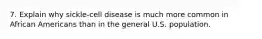 7. Explain why sickle-cell disease is much more common in African Americans than in the general U.S. population.