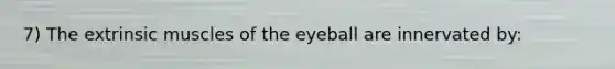 7) The extrinsic muscles of the eyeball are innervated by: