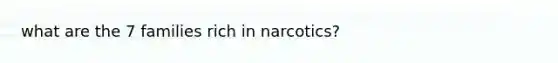 what are the 7 families rich in narcotics?