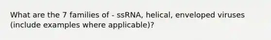 What are the 7 families of - ssRNA, helical, enveloped viruses (include examples where applicable)?