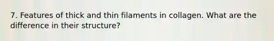 7. Features of thick and thin filaments in collagen. What are the difference in their structure?