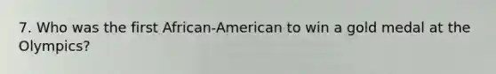 7. Who was the first African-American to win a gold medal at the Olympics?