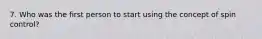 7. Who was the first person to start using the concept of spin control?