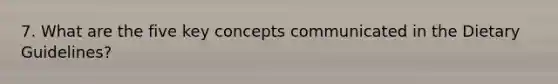 7. What are the five key concepts communicated in the Dietary Guidelines?