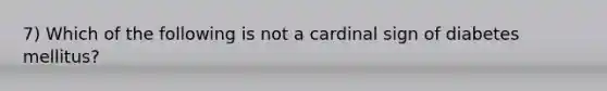 7) Which of the following is not a cardinal sign of diabetes mellitus?