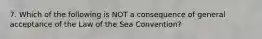 7. Which of the following is NOT a consequence of general acceptance of the Law of the Sea Convention?