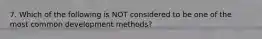 7. Which of the following is NOT considered to be one of the most common development methods?