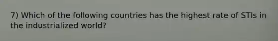 7) Which of the following countries has the highest rate of STIs in the industrialized world?