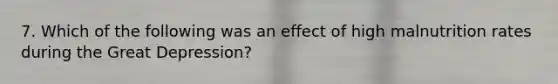 7. Which of the following was an effect of high malnutrition rates during the Great Depression?