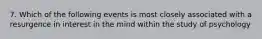 7. Which of the following events is most closely associated with a resurgence in interest in the mind within the study of psychology