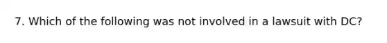 7. Which of the following was not involved in a lawsuit with DC?