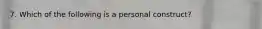 7. Which of the following is a personal construct?