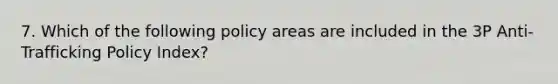 7. Which of the following policy areas are included in the 3P Anti-Trafficking Policy Index?