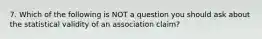 7. Which of the following is NOT a question you should ask about the statistical validity of an association claim?