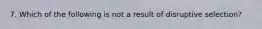 7. Which of the following is not a result of disruptive selection?