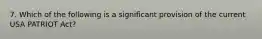 7. Which of the following is a significant provision of the current USA PATRIOT Act?