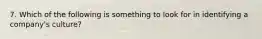 7. Which of the following is something to look for in identifying a company's culture?