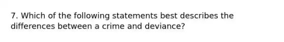 7. Which of the following statements best describes the differences between a crime and deviance?