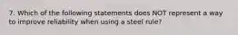 7. Which of the following statements does NOT represent a way to improve reliability when using a steel rule?