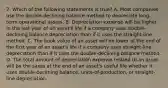 7. Which of the following statements is true? A. Most companies use the double-declining balance method to depreciate long-term operational assets. B. Depreciation expense will be higher in the last year of an asset's life if a company uses double-declining balance depreciation than if it uses the straight-line method. C. The book value of an asset will be lower at the end of the first year of an asset's life if a company uses straight-line depreciation than if it uses the double-declining balance method. D. The total amount of depreciation expense related to an asset will be the same at the end of an asset's useful life whether it uses double-declining balance, units-of-production, or straight-line depreciation.