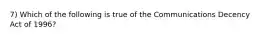 7) Which of the following is true of the Communications Decency Act of 1996?