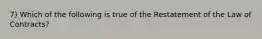 7) Which of the following is true of the Restatement of the Law of Contracts?