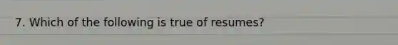 7. Which of the following is true of resumes?