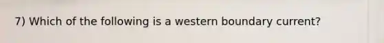 7) Which of the following is a western boundary current?