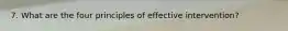 7. What are the four principles of effective intervention?